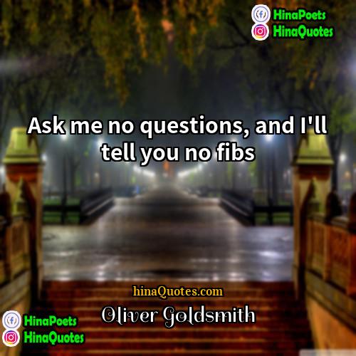 Oliver Goldsmith Quotes | Ask me no questions, and I'll tell